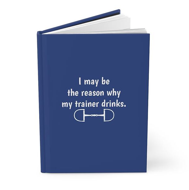 Equine & Design Equestrian Notebook - I May Be The Reason My Trainer Drinks